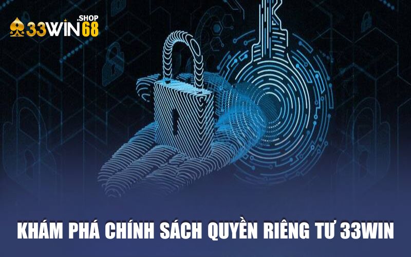 Khám phá nội dung chính sách quyền riêng tư 33WIN