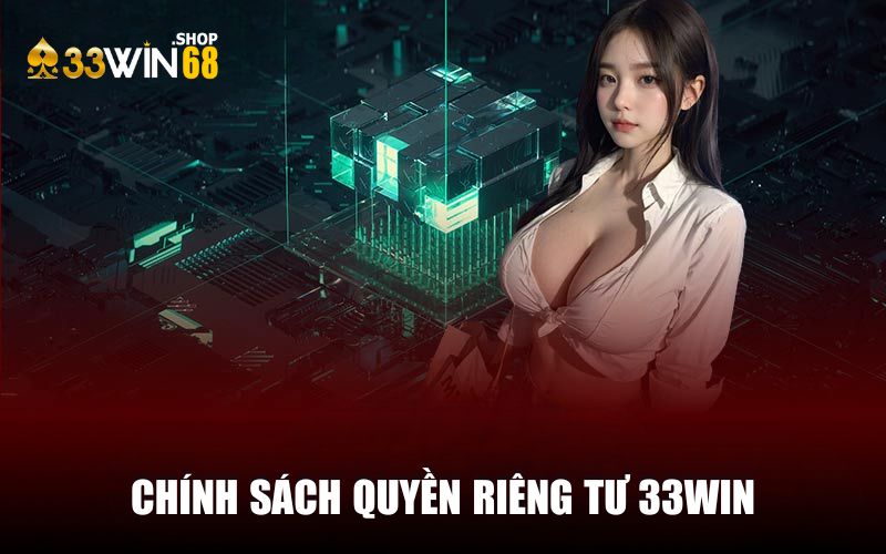 Tổng quan về chính sách quyền riêng tư 33WIN