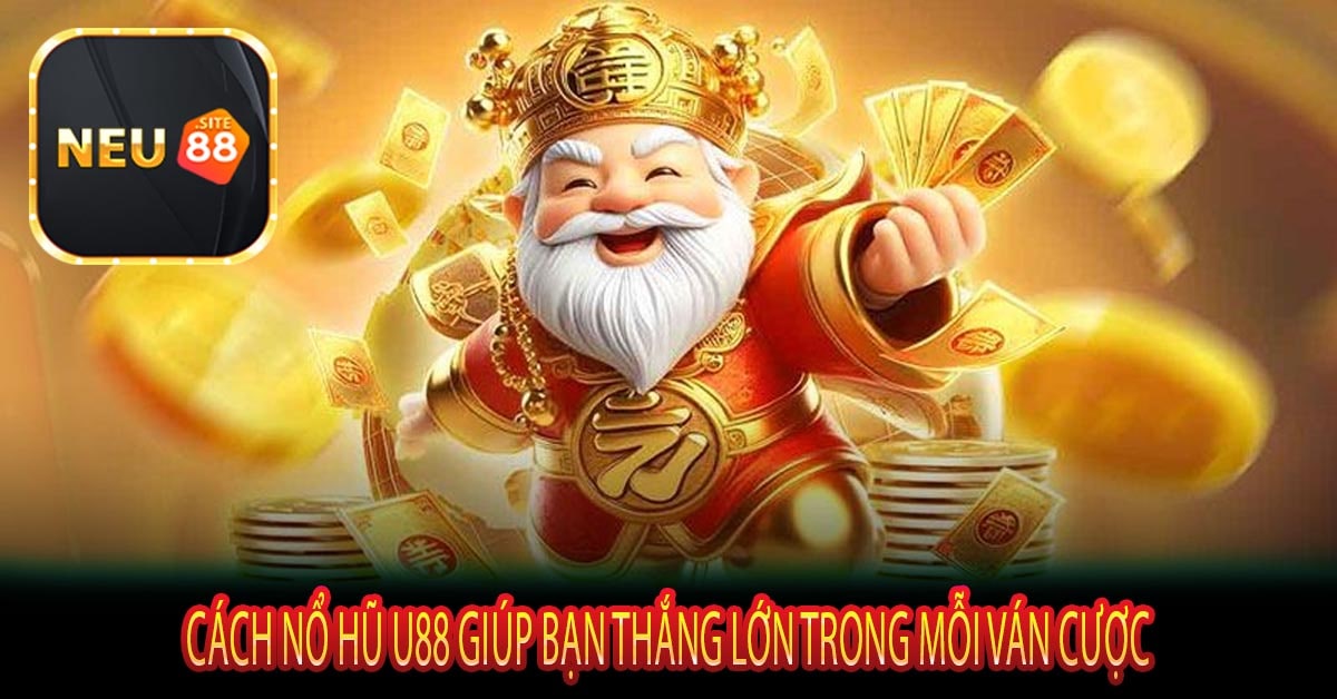 Cách Nổ Hũ U88 Giúp Bạn Thắng Lớn Trong Mỗi Ván Cược